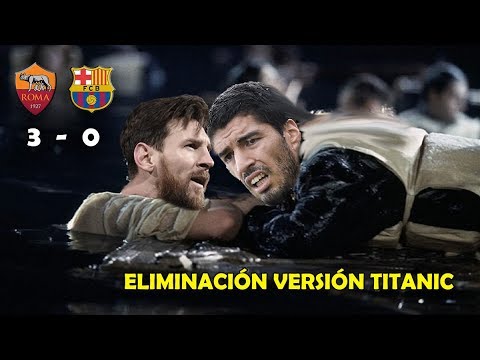 Roma 3 – 0 Barcelona – Versión Titanic – Eliminados – Champions League 2018 – PARODIA