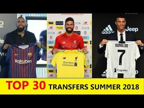 TOP 30 TRANSFERS SUMMER 2018  | Ft. Vidal, Ronaldo,Alisson, .etc.