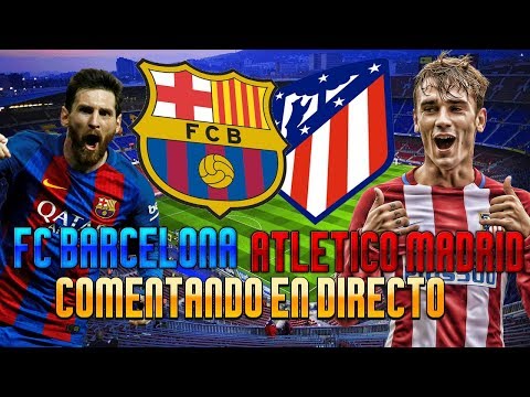 BARCELONA vs ATLETICO MADRID | COMENTANDO EN DIRECTO | LA LIGA EN JUEGO!!!