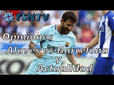 Alaves vs Barcelona Opiniones del partido y actualidad del FC Barcelona