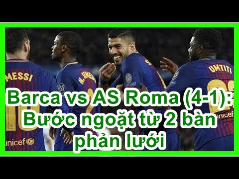 Giải Trí TV | Barca vs AS Roma (4-1): Bước ngoặt từ 2 bàn phản lưới